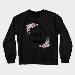 I LOVE GHANA WITH FLOWERS Crewneck Sweatshirt